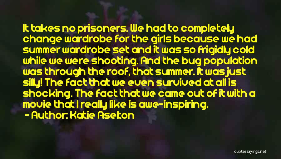 Katie Aselton Quotes: It Takes No Prisoners. We Had To Completely Change Wardrobe For The Girls Because We Had Summer Wardrobe Set And