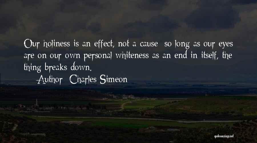 Charles Simeon Quotes: Our Holiness Is An Effect, Not A Cause; So Long As Our Eyes Are On Our Own Personal Whiteness As