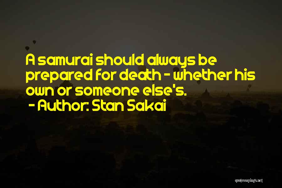 Stan Sakai Quotes: A Samurai Should Always Be Prepared For Death - Whether His Own Or Someone Else's.