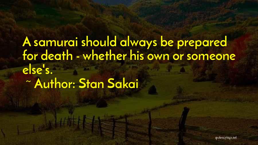 Stan Sakai Quotes: A Samurai Should Always Be Prepared For Death - Whether His Own Or Someone Else's.