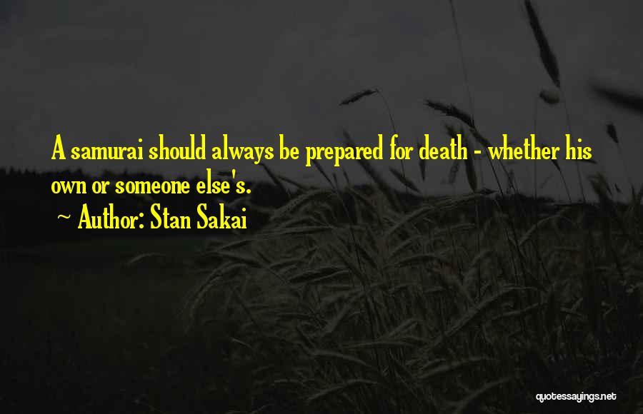 Stan Sakai Quotes: A Samurai Should Always Be Prepared For Death - Whether His Own Or Someone Else's.