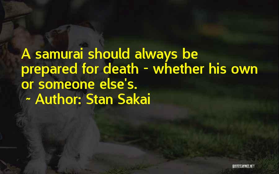 Stan Sakai Quotes: A Samurai Should Always Be Prepared For Death - Whether His Own Or Someone Else's.