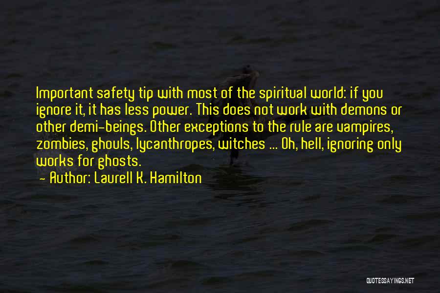 Laurell K. Hamilton Quotes: Important Safety Tip With Most Of The Spiritual World: If You Ignore It, It Has Less Power. This Does Not