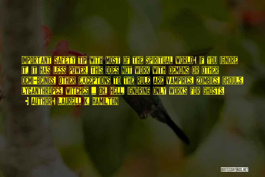 Laurell K. Hamilton Quotes: Important Safety Tip With Most Of The Spiritual World: If You Ignore It, It Has Less Power. This Does Not