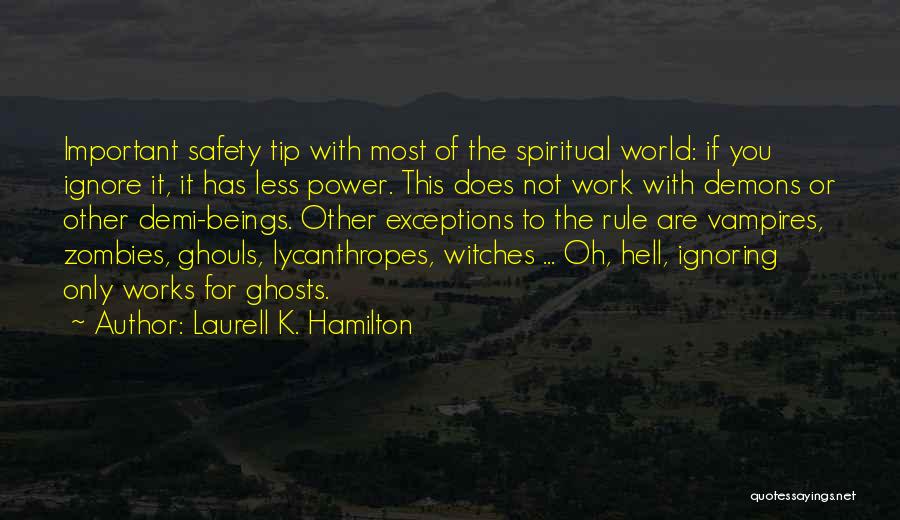 Laurell K. Hamilton Quotes: Important Safety Tip With Most Of The Spiritual World: If You Ignore It, It Has Less Power. This Does Not