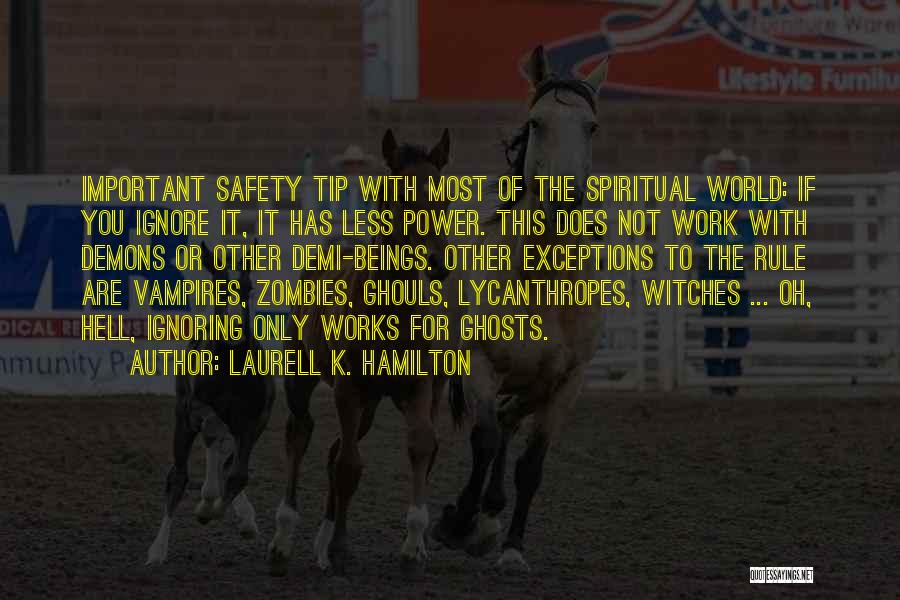 Laurell K. Hamilton Quotes: Important Safety Tip With Most Of The Spiritual World: If You Ignore It, It Has Less Power. This Does Not