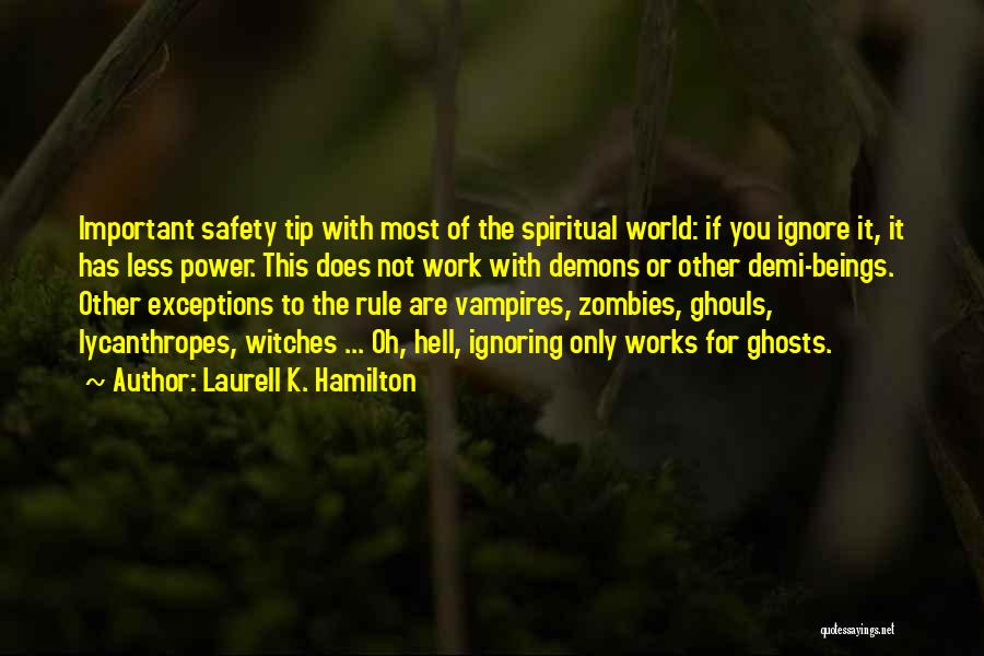 Laurell K. Hamilton Quotes: Important Safety Tip With Most Of The Spiritual World: If You Ignore It, It Has Less Power. This Does Not