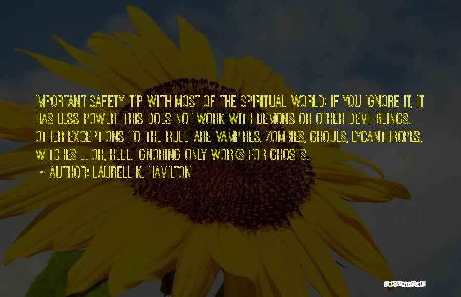 Laurell K. Hamilton Quotes: Important Safety Tip With Most Of The Spiritual World: If You Ignore It, It Has Less Power. This Does Not