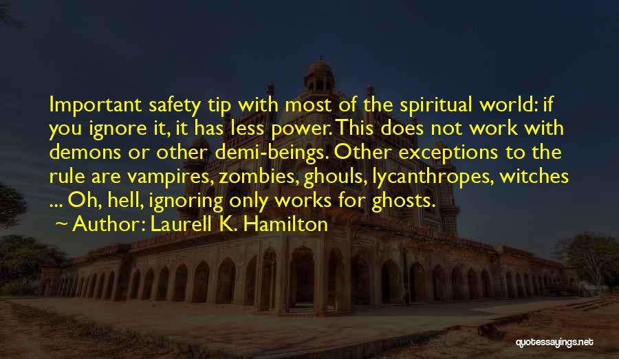 Laurell K. Hamilton Quotes: Important Safety Tip With Most Of The Spiritual World: If You Ignore It, It Has Less Power. This Does Not