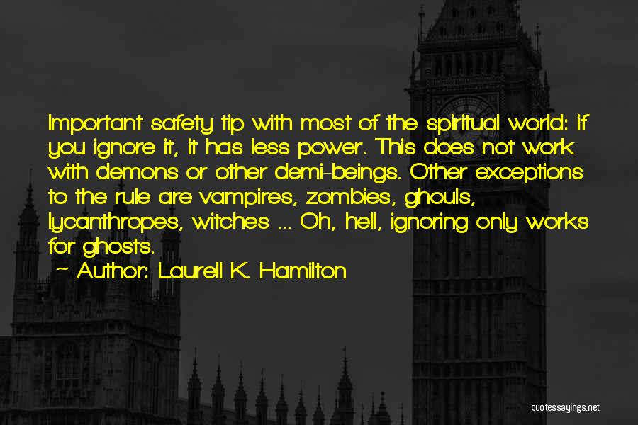 Laurell K. Hamilton Quotes: Important Safety Tip With Most Of The Spiritual World: If You Ignore It, It Has Less Power. This Does Not