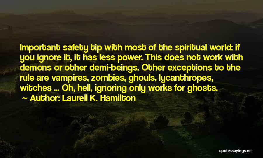 Laurell K. Hamilton Quotes: Important Safety Tip With Most Of The Spiritual World: If You Ignore It, It Has Less Power. This Does Not