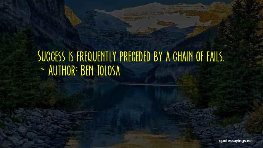 Ben Tolosa Quotes: Success Is Frequently Preceded By A Chain Of Fails.