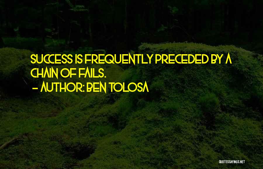 Ben Tolosa Quotes: Success Is Frequently Preceded By A Chain Of Fails.