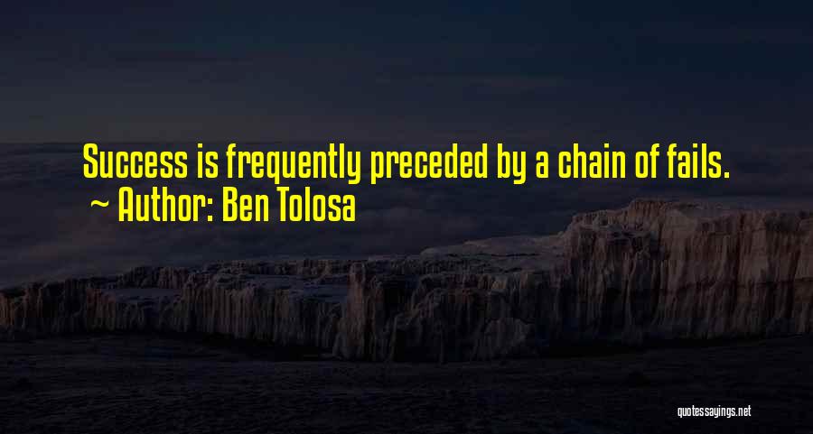Ben Tolosa Quotes: Success Is Frequently Preceded By A Chain Of Fails.