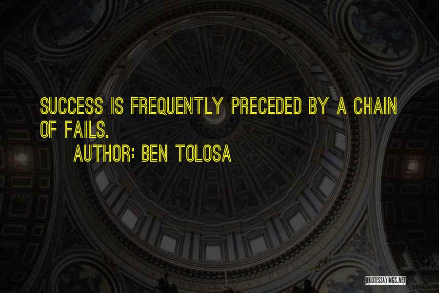 Ben Tolosa Quotes: Success Is Frequently Preceded By A Chain Of Fails.