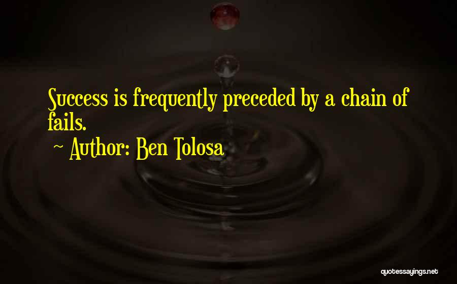 Ben Tolosa Quotes: Success Is Frequently Preceded By A Chain Of Fails.
