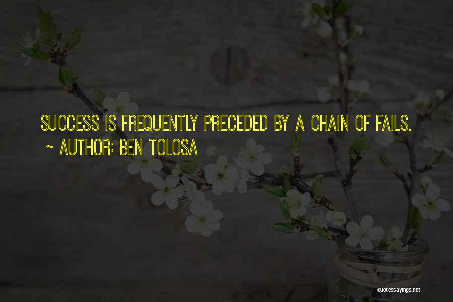 Ben Tolosa Quotes: Success Is Frequently Preceded By A Chain Of Fails.