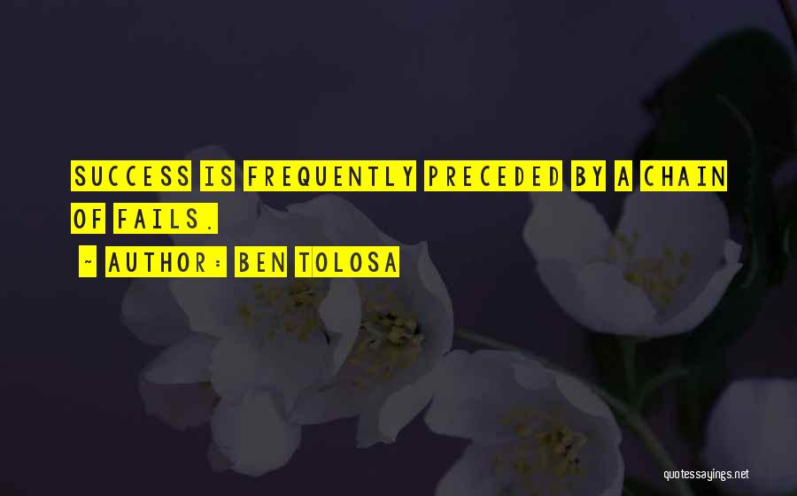 Ben Tolosa Quotes: Success Is Frequently Preceded By A Chain Of Fails.