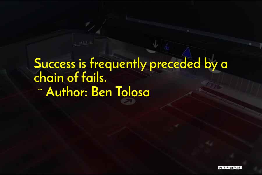 Ben Tolosa Quotes: Success Is Frequently Preceded By A Chain Of Fails.