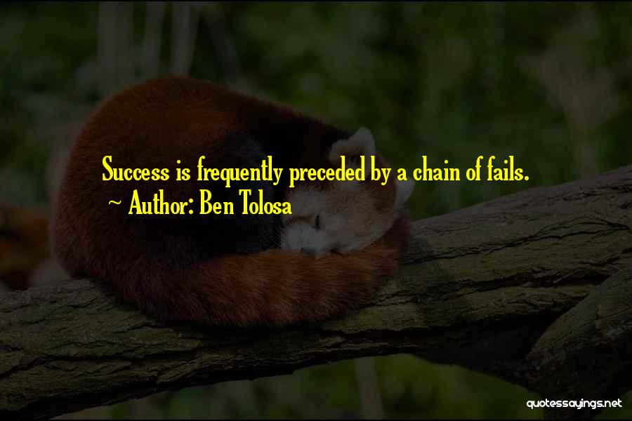 Ben Tolosa Quotes: Success Is Frequently Preceded By A Chain Of Fails.
