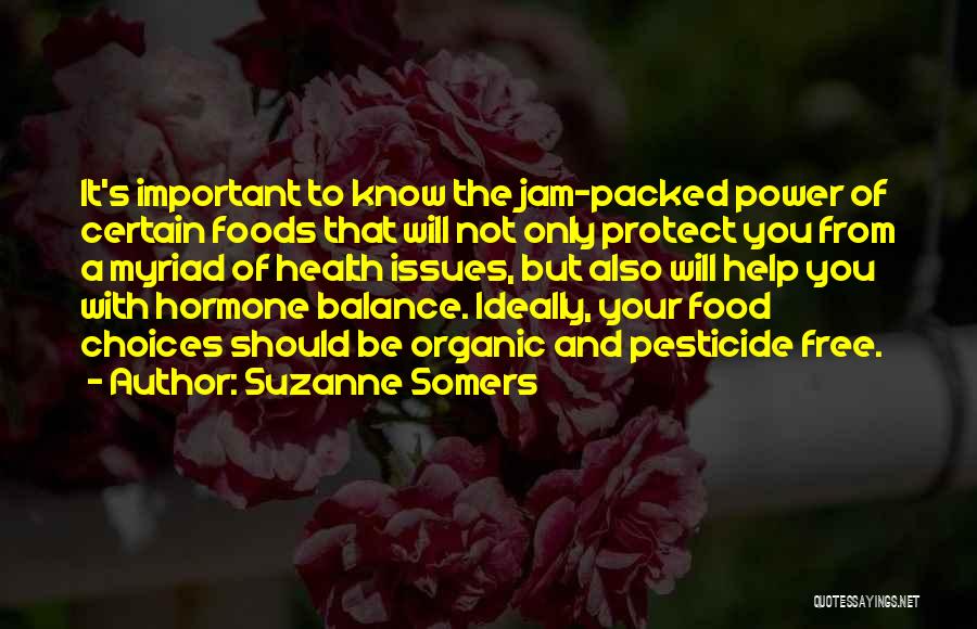 Suzanne Somers Quotes: It's Important To Know The Jam-packed Power Of Certain Foods That Will Not Only Protect You From A Myriad Of