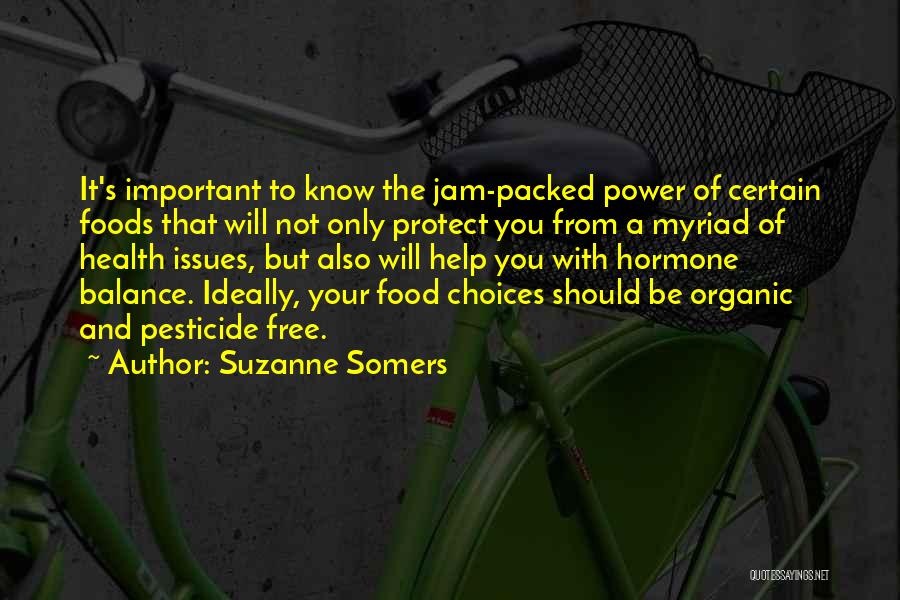 Suzanne Somers Quotes: It's Important To Know The Jam-packed Power Of Certain Foods That Will Not Only Protect You From A Myriad Of