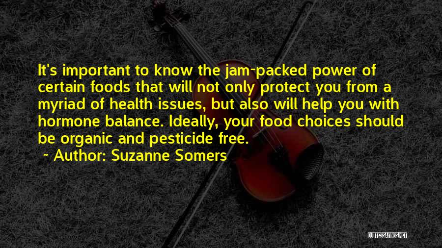 Suzanne Somers Quotes: It's Important To Know The Jam-packed Power Of Certain Foods That Will Not Only Protect You From A Myriad Of