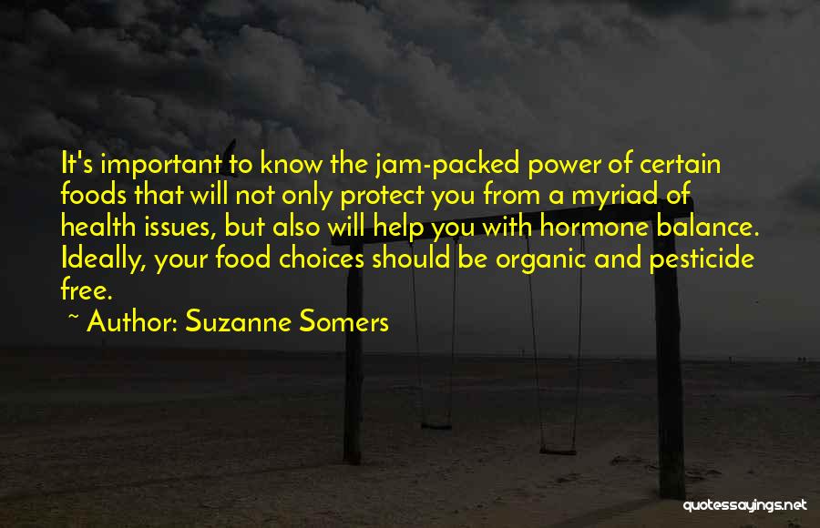 Suzanne Somers Quotes: It's Important To Know The Jam-packed Power Of Certain Foods That Will Not Only Protect You From A Myriad Of