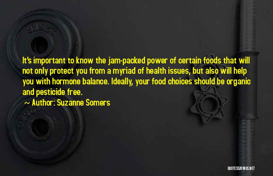 Suzanne Somers Quotes: It's Important To Know The Jam-packed Power Of Certain Foods That Will Not Only Protect You From A Myriad Of