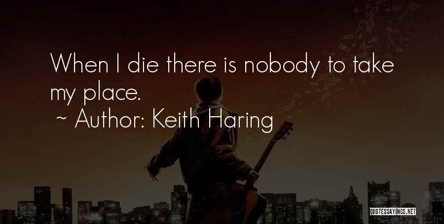 Keith Haring Quotes: When I Die There Is Nobody To Take My Place.