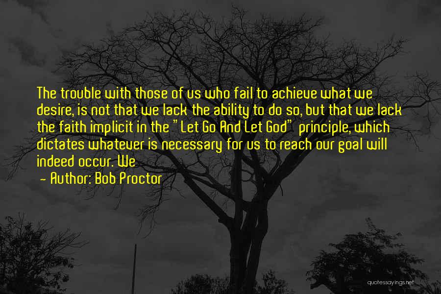 Bob Proctor Quotes: The Trouble With Those Of Us Who Fail To Achieve What We Desire, Is Not That We Lack The Ability
