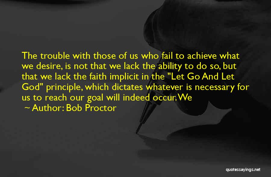 Bob Proctor Quotes: The Trouble With Those Of Us Who Fail To Achieve What We Desire, Is Not That We Lack The Ability
