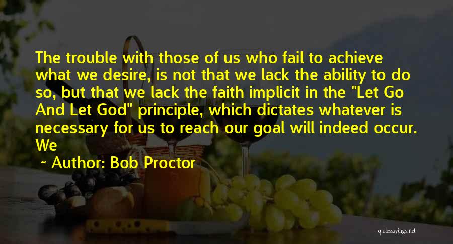 Bob Proctor Quotes: The Trouble With Those Of Us Who Fail To Achieve What We Desire, Is Not That We Lack The Ability