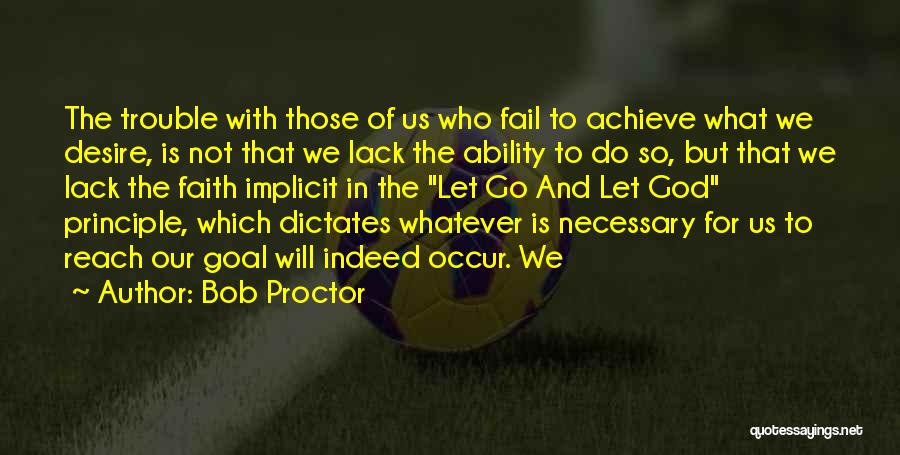 Bob Proctor Quotes: The Trouble With Those Of Us Who Fail To Achieve What We Desire, Is Not That We Lack The Ability