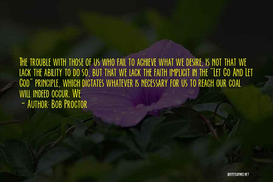 Bob Proctor Quotes: The Trouble With Those Of Us Who Fail To Achieve What We Desire, Is Not That We Lack The Ability