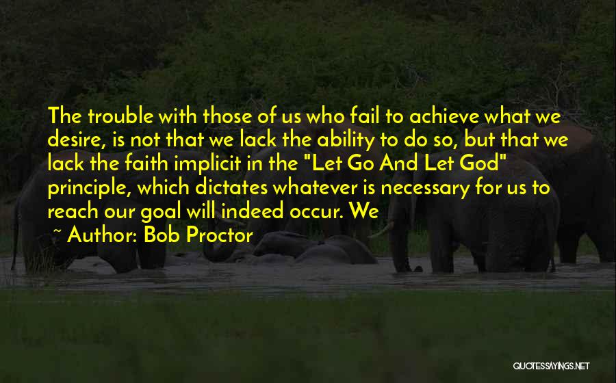 Bob Proctor Quotes: The Trouble With Those Of Us Who Fail To Achieve What We Desire, Is Not That We Lack The Ability
