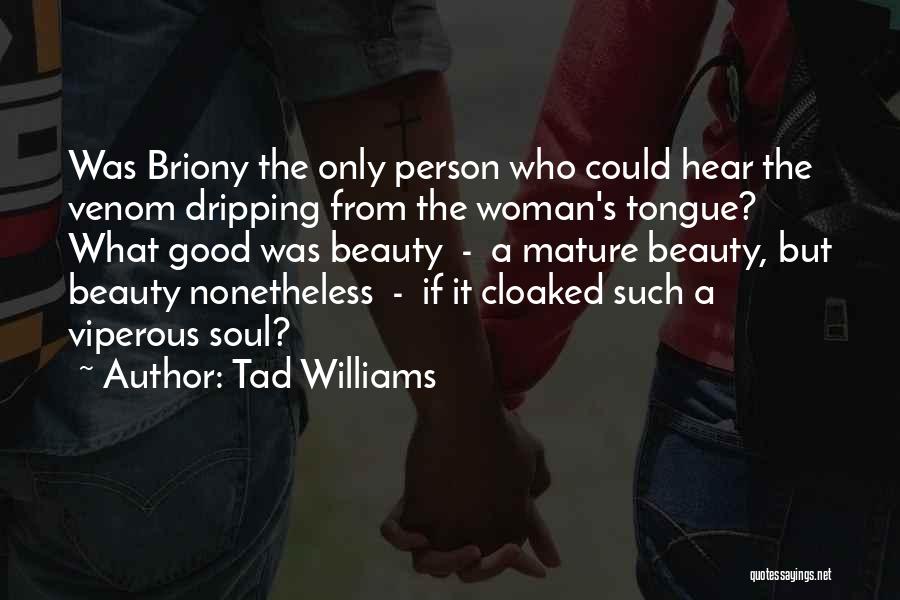 Tad Williams Quotes: Was Briony The Only Person Who Could Hear The Venom Dripping From The Woman's Tongue? What Good Was Beauty -