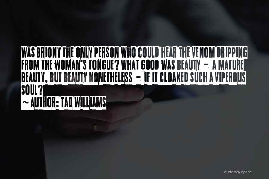 Tad Williams Quotes: Was Briony The Only Person Who Could Hear The Venom Dripping From The Woman's Tongue? What Good Was Beauty -