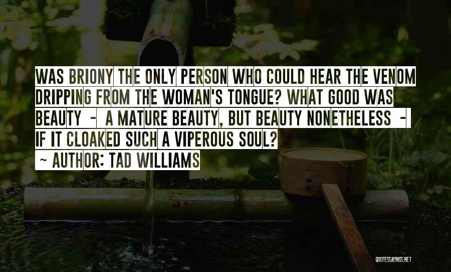 Tad Williams Quotes: Was Briony The Only Person Who Could Hear The Venom Dripping From The Woman's Tongue? What Good Was Beauty -