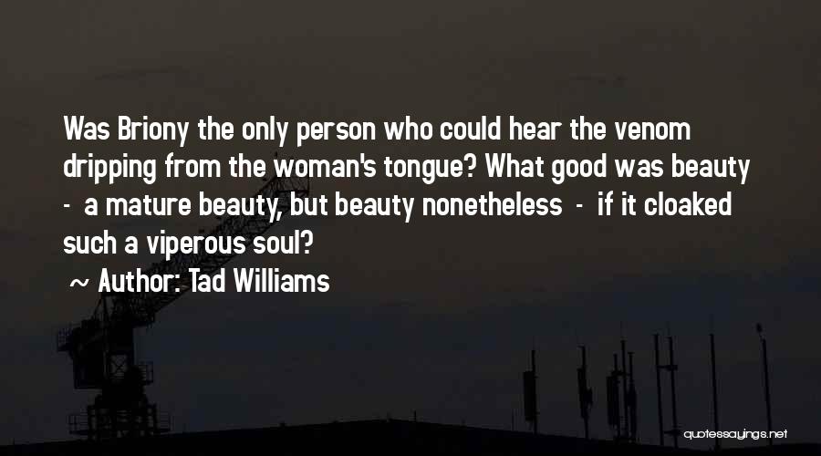 Tad Williams Quotes: Was Briony The Only Person Who Could Hear The Venom Dripping From The Woman's Tongue? What Good Was Beauty -