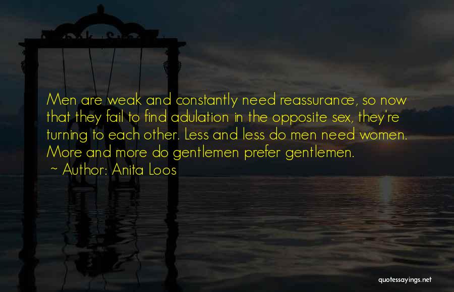 Anita Loos Quotes: Men Are Weak And Constantly Need Reassurance, So Now That They Fail To Find Adulation In The Opposite Sex, They're