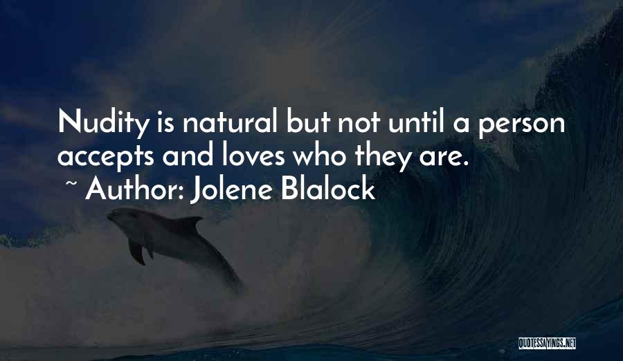 Jolene Blalock Quotes: Nudity Is Natural But Not Until A Person Accepts And Loves Who They Are.