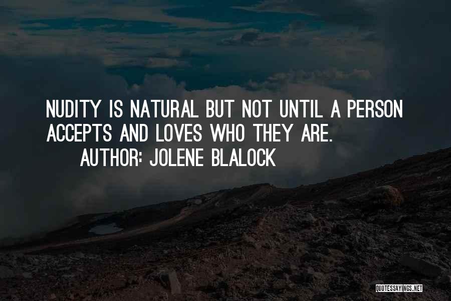 Jolene Blalock Quotes: Nudity Is Natural But Not Until A Person Accepts And Loves Who They Are.
