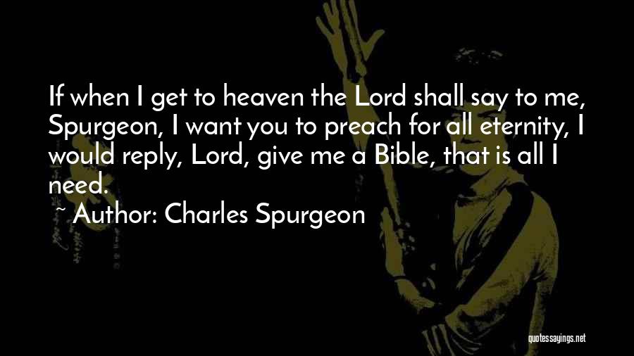 Charles Spurgeon Quotes: If When I Get To Heaven The Lord Shall Say To Me, Spurgeon, I Want You To Preach For All