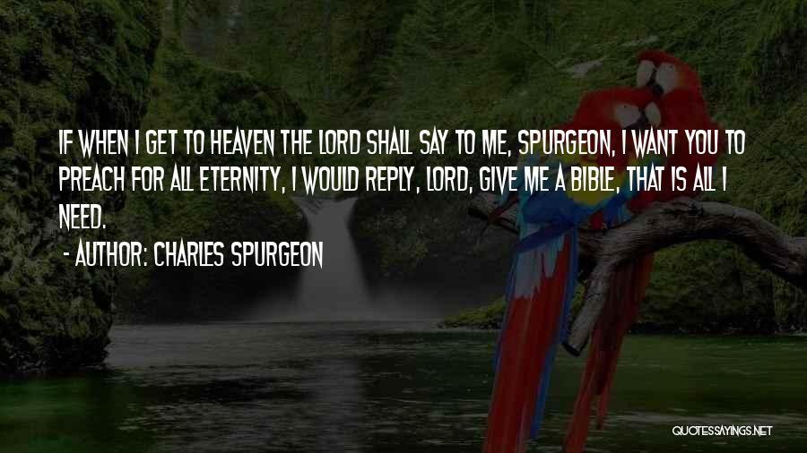 Charles Spurgeon Quotes: If When I Get To Heaven The Lord Shall Say To Me, Spurgeon, I Want You To Preach For All