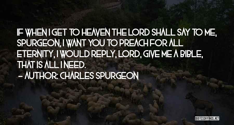 Charles Spurgeon Quotes: If When I Get To Heaven The Lord Shall Say To Me, Spurgeon, I Want You To Preach For All