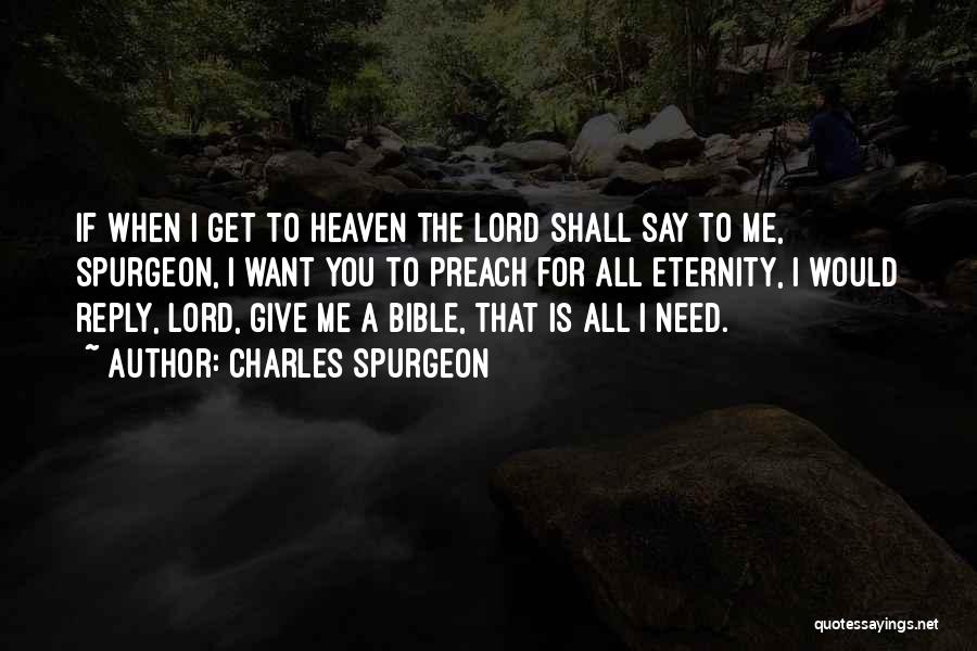 Charles Spurgeon Quotes: If When I Get To Heaven The Lord Shall Say To Me, Spurgeon, I Want You To Preach For All