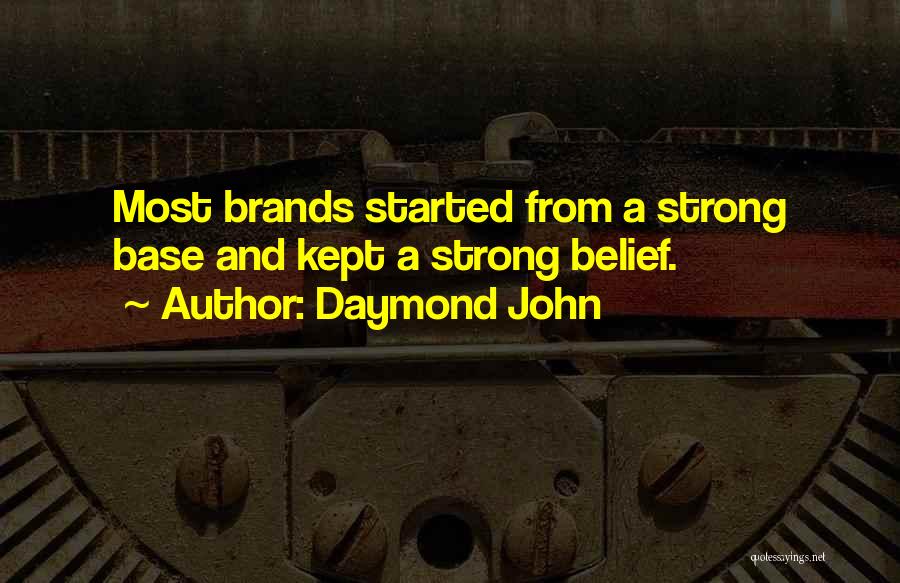Daymond John Quotes: Most Brands Started From A Strong Base And Kept A Strong Belief.