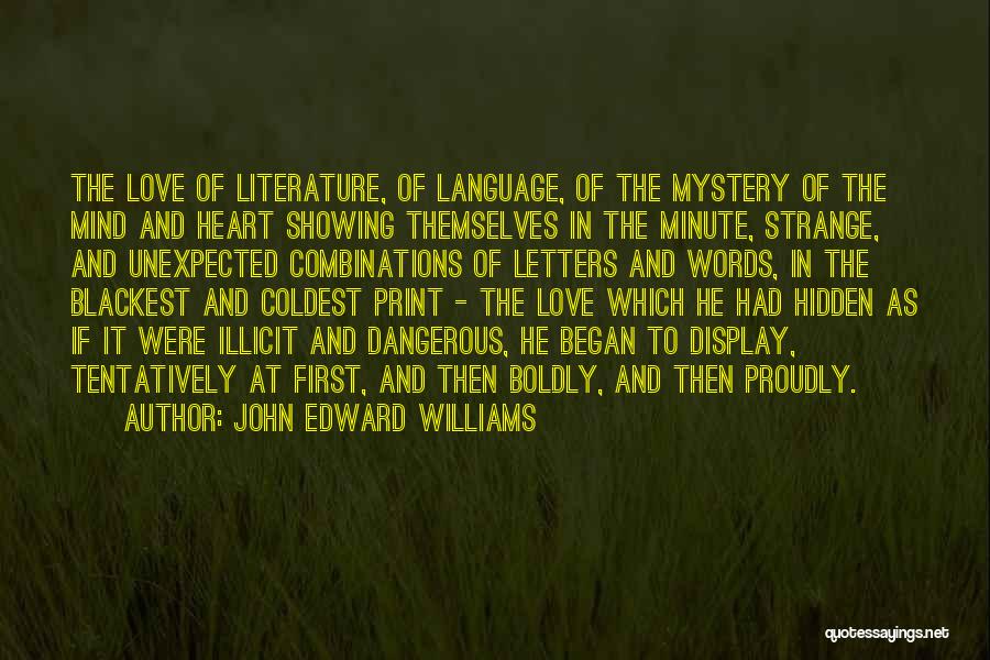 John Edward Williams Quotes: The Love Of Literature, Of Language, Of The Mystery Of The Mind And Heart Showing Themselves In The Minute, Strange,