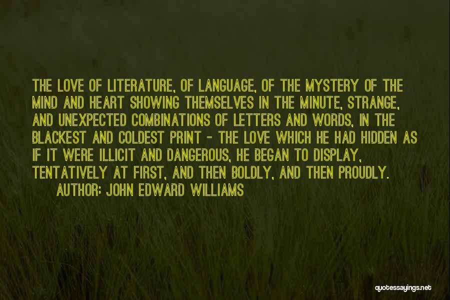 John Edward Williams Quotes: The Love Of Literature, Of Language, Of The Mystery Of The Mind And Heart Showing Themselves In The Minute, Strange,